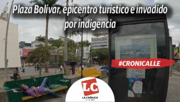 #Cronicalle | Plaza Bolívar, epicentro turístico e invadido por indigencia
